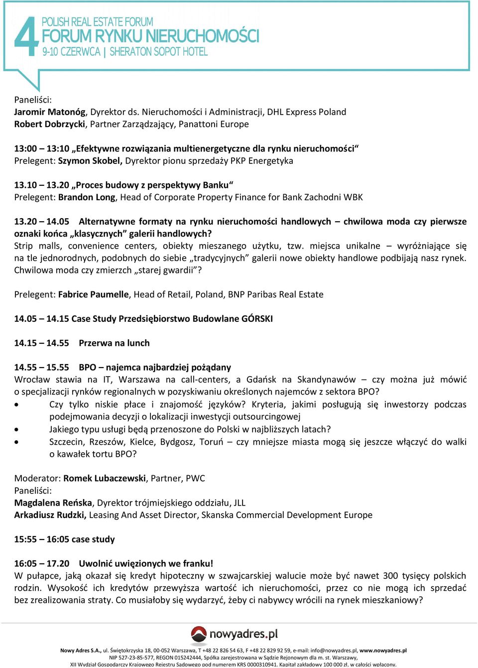 Szymon Skobel, Dyrektor pionu sprzedaży PKP Energetyka 13.10 13.20 Proces budowy z perspektywy Banku Prelegent: Brandon Long, Head of Corporate Property Finance for Bank Zachodni WBK 13.20 14.