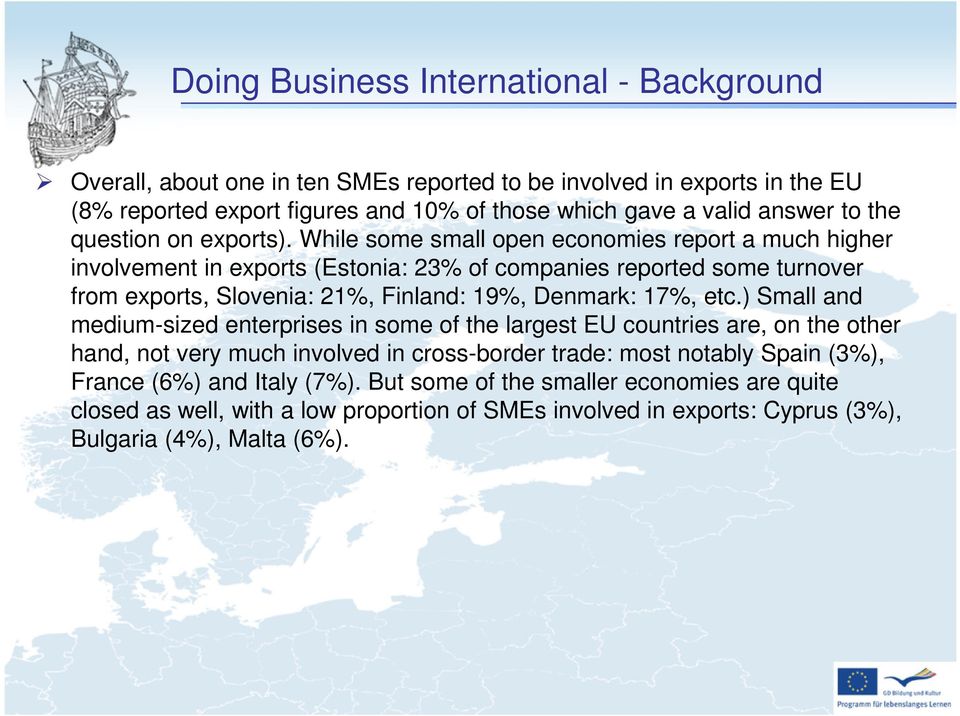 While some small open economies report a much higher involvement in exports (Estonia: 23% of companies reported some turnover from exports, Slovenia: 21%, Finland: 19%, Denmark: 17%, etc.