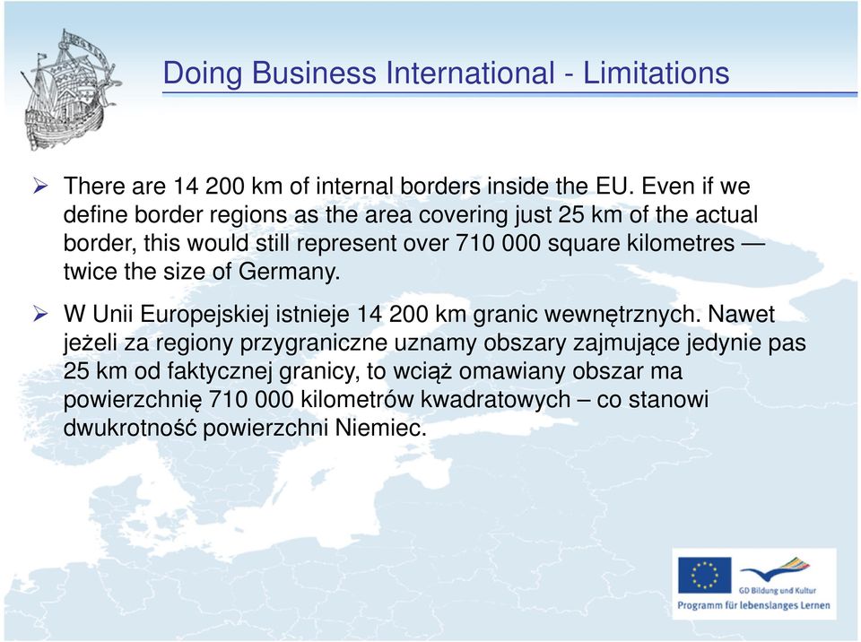 kilometres twice the size of Germany. W Unii Europejskiej istnieje 14 200 km granic wewnętrznych.