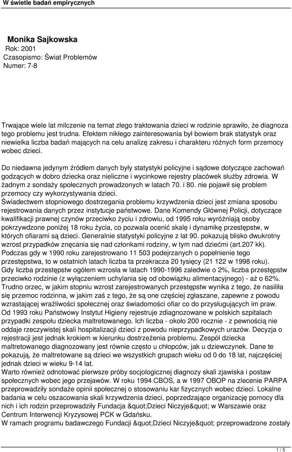 Do niedawna jedynym źródłem danych były statystyki policyjne i sądowe dotyczące zachowań godzących w dobro dziecka oraz nieliczne i wycinkowe rejestry placówek służby zdrowia.