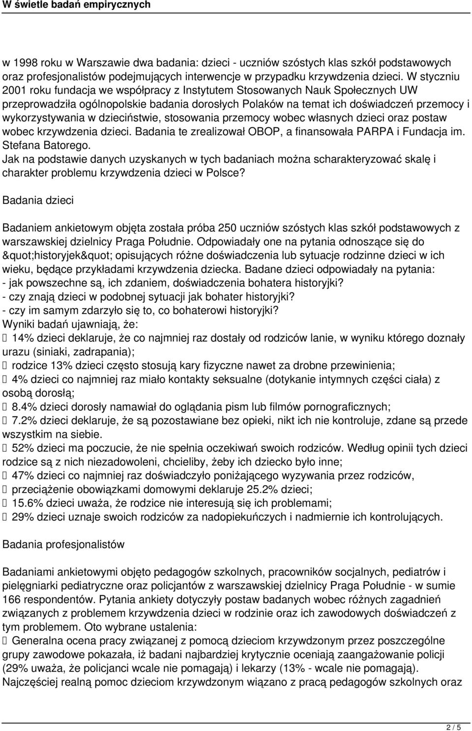 dzieciństwie, stosowania przemocy wobec własnych dzieci oraz postaw wobec krzywdzenia dzieci. Badania te zrealizował OBOP, a finansowała PARPA i Fundacja im. Stefana Batorego.