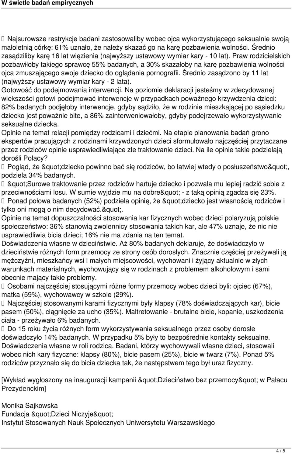 Praw rodzicielskich pozbawiłoby takiego sprawcę 55% badanych, a 30% skazałoby na karę pozbawienia wolności ojca zmuszającego swoje dziecko do oglądania pornografii.