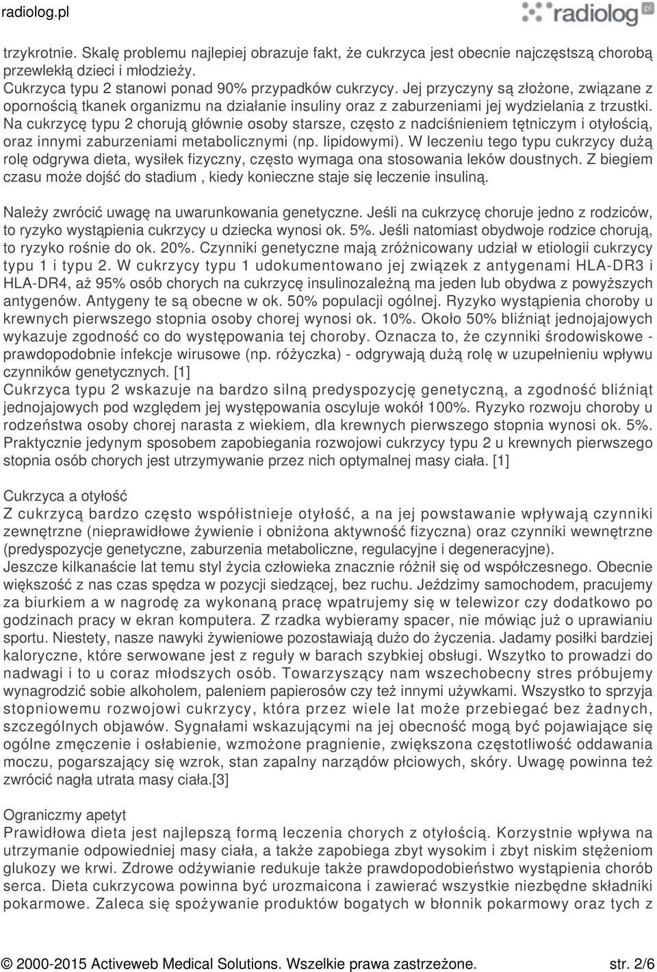 Na cukrzycę typu 2 chorują głównie osoby starsze, często z nadciśnieniem tętniczym i otyłością, oraz innymi zaburzeniami metabolicznymi (np. lipidowymi).