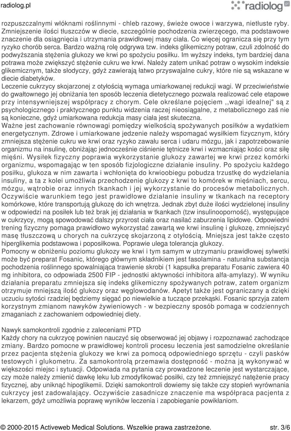 Co więcej ogranicza się przy tym ryzyko chorób serca. Bardzo ważną rolę odgrywa tzw. indeks glikemiczny potraw, czuli zdolność do podwyższania stężenia glukozy we krwi po spożyciu posiłku.