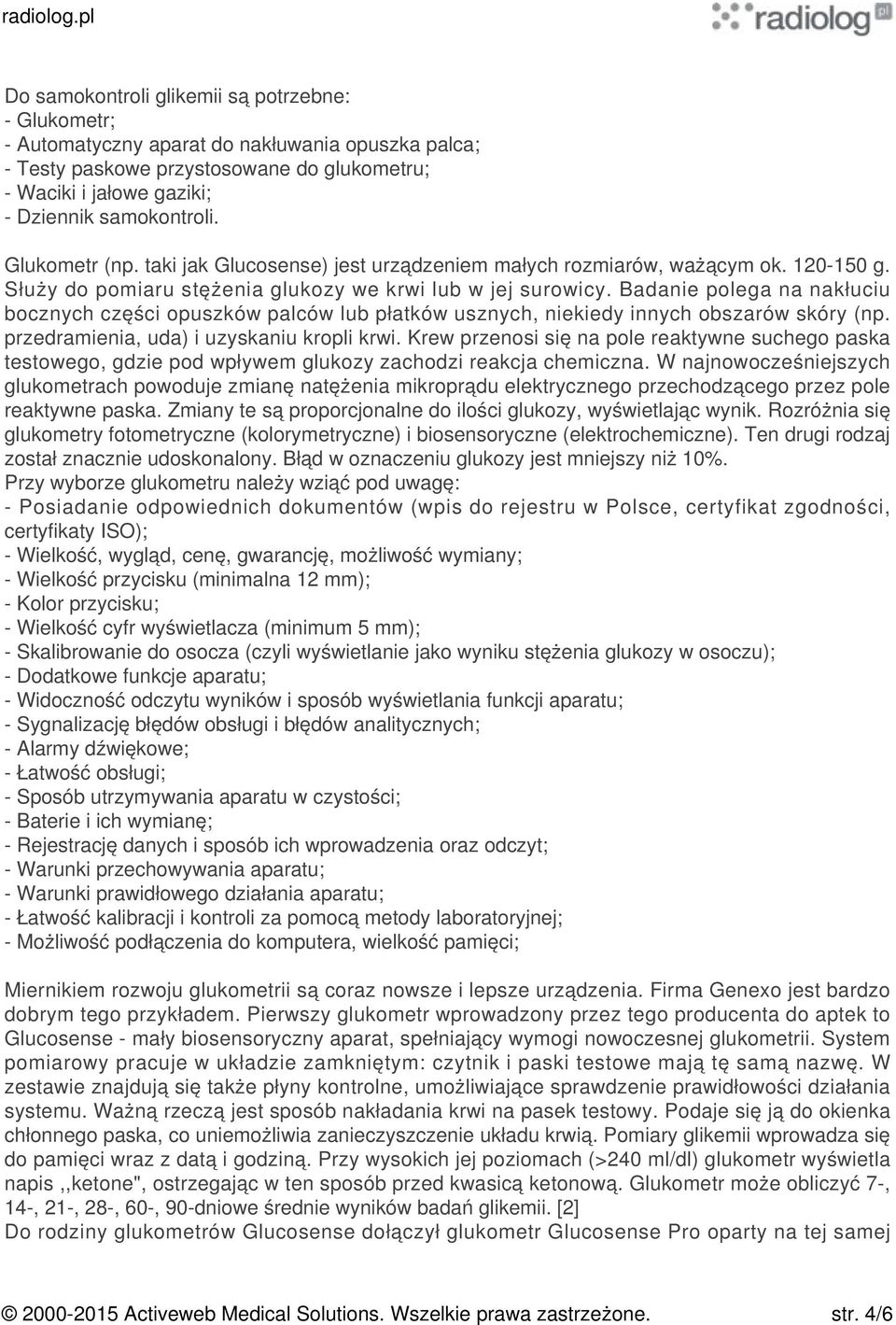 Badanie polega na nakłuciu bocznych części opuszków palców lub płatków usznych, niekiedy innych obszarów skóry (np. przedramienia, uda) i uzyskaniu kropli krwi.