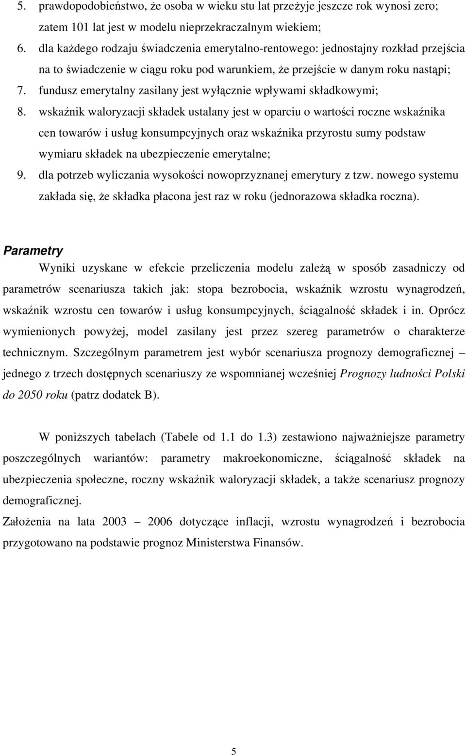 fundusz emerytalny zasilany jest wyłącznie wpływami składkowymi; 8.