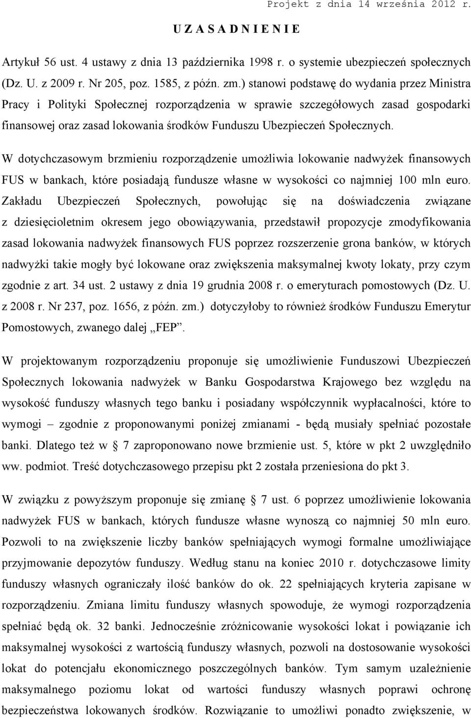 Społecznych. W dotychczasowym brzmieniu rozporządzenie umożliwia lokowanie nadwyżek finansowych FUS w bankach, które posiadają fundusze własne w wysokości co najmniej 100 mln euro.