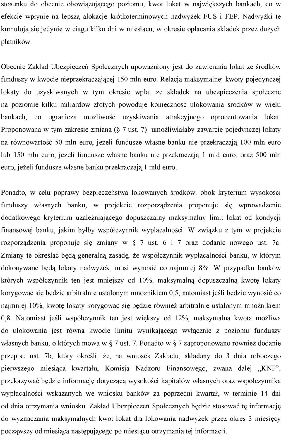 Obecnie Zakład Ubezpieczeń Społecznych upoważniony jest do zawierania lokat ze środków funduszy w kwocie nieprzekraczającej 150 mln euro.