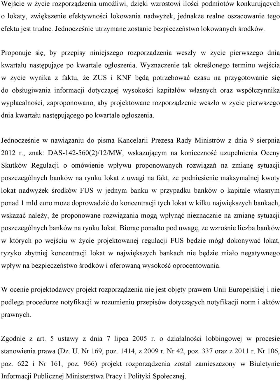 Wyznaczenie tak określonego terminu wejścia w życie wynika z faktu, że ZUS i KNF będą potrzebować czasu na przygotowanie się do obsługiwania informacji dotyczącej wysokości kapitałów własnych oraz