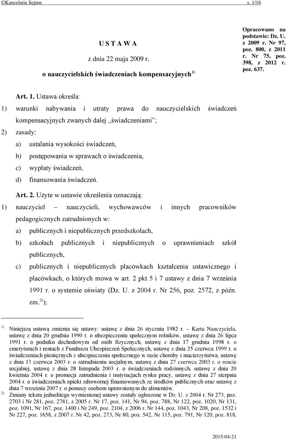 Ustawa określa: 1) warunki nabywania i utraty prawa do nauczycielskich świadczeń kompensacyjnych zwanych dalej świadczeniami ; 2) zasady: a) ustalania wysokości świadczeń, b) postępowania w sprawach