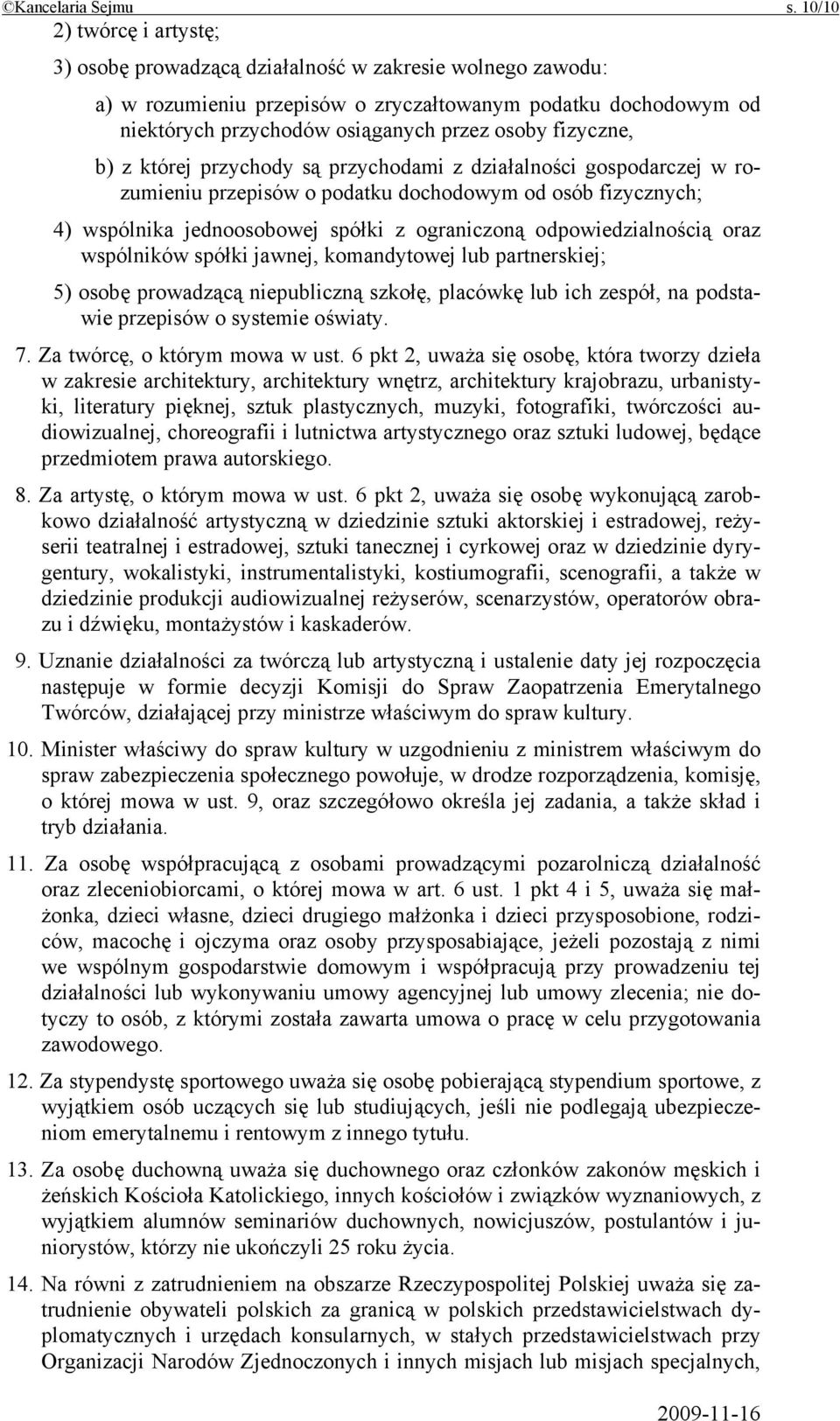 fizyczne, b) z której przychody są przychodami z działalności gospodarczej w rozumieniu przepisów o podatku dochodowym od osób fizycznych; 4) wspólnika jednoosobowej spółki z ograniczoną