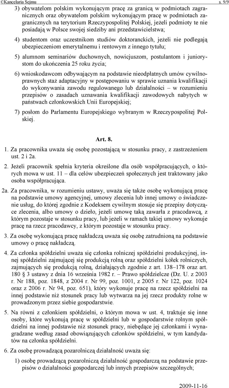 podmioty te nie posiadają w Polsce swojej siedziby ani przedstawicielstwa; 4) studentom oraz uczestnikom studiów doktoranckich, jeżeli nie podlegają ubezpieczeniom emerytalnemu i rentowym z innego