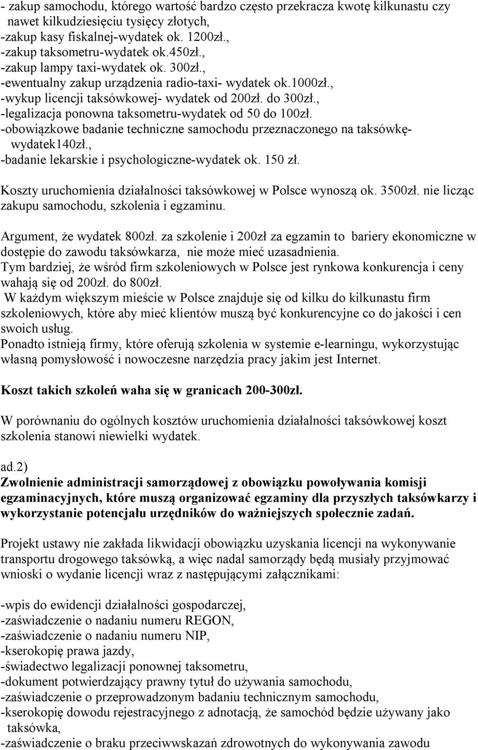 , -legalizacja ponowna taksometru-wydatek od 50 do 100zł. -obowiązkowe badanie techniczne samochodu przeznaczonego na taksówkęwydatek140zł., -badanie lekarskie i psychologiczne-wydatek ok. 150 zł.