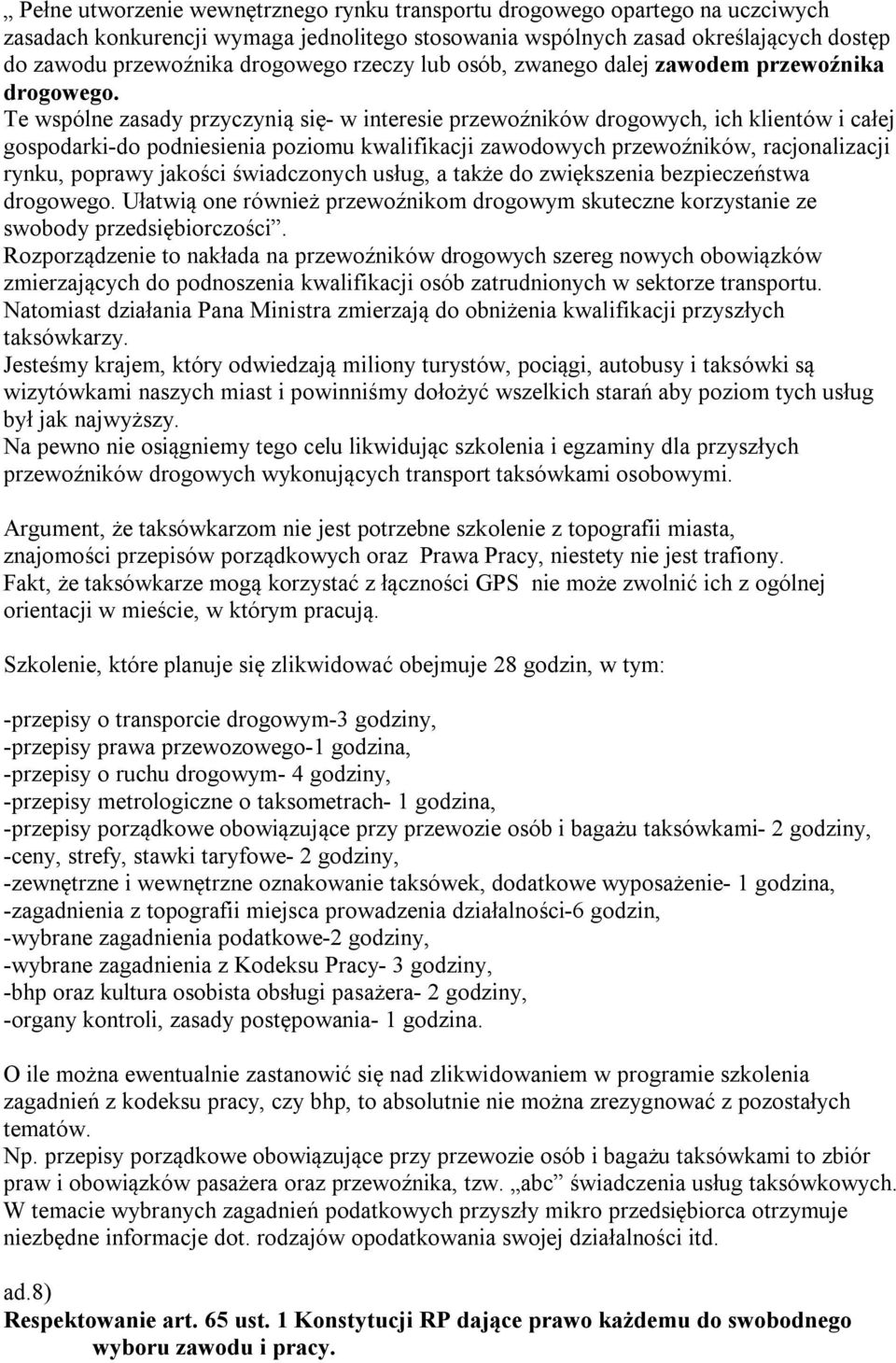Te wspólne zasady przyczynią się- w interesie przewoźników drogowych, ich klientów i całej gospodarki-do podniesienia poziomu kwalifikacji zawodowych przewoźników, racjonalizacji rynku, poprawy