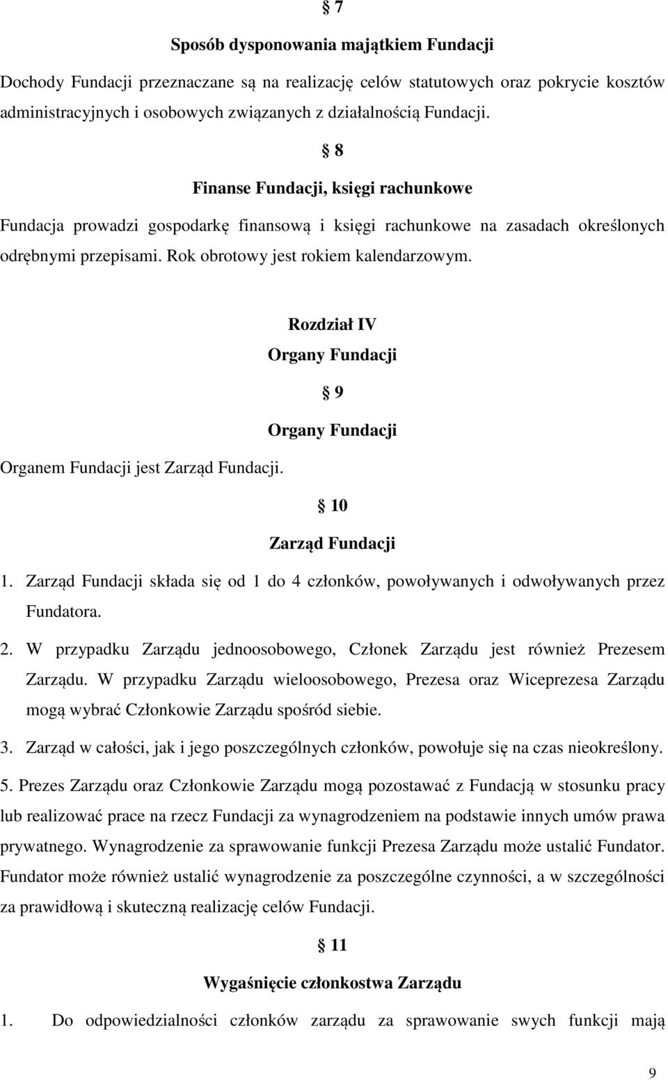 Rozdział IV Organy Fundacji 9 Organy Fundacji Organem Fundacji jest Zarząd Fundacji. 10 Zarząd Fundacji 1. Zarząd Fundacji składa się od 1 do 4 członków, powoływanych i odwoływanych przez Fundatora.