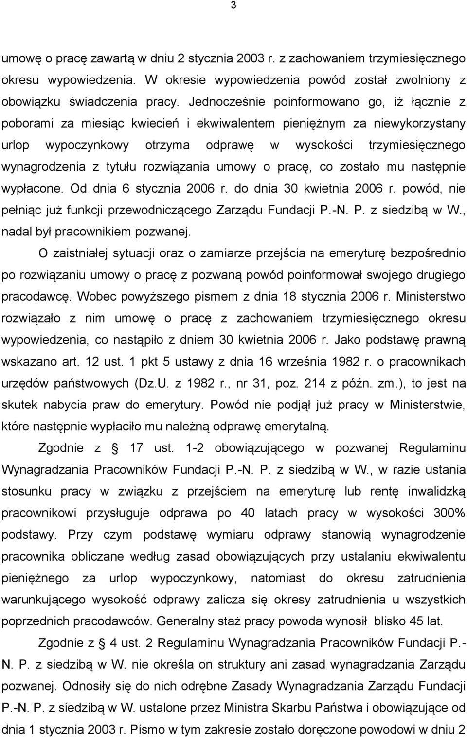 tytułu rozwiązania umowy o pracę, co zostało mu następnie wypłacone. Od dnia 6 stycznia 2006 r. do dnia 30 kwietnia 2006 r. powód, nie pełniąc już funkcji przewodniczącego Zarządu Fundacji P.