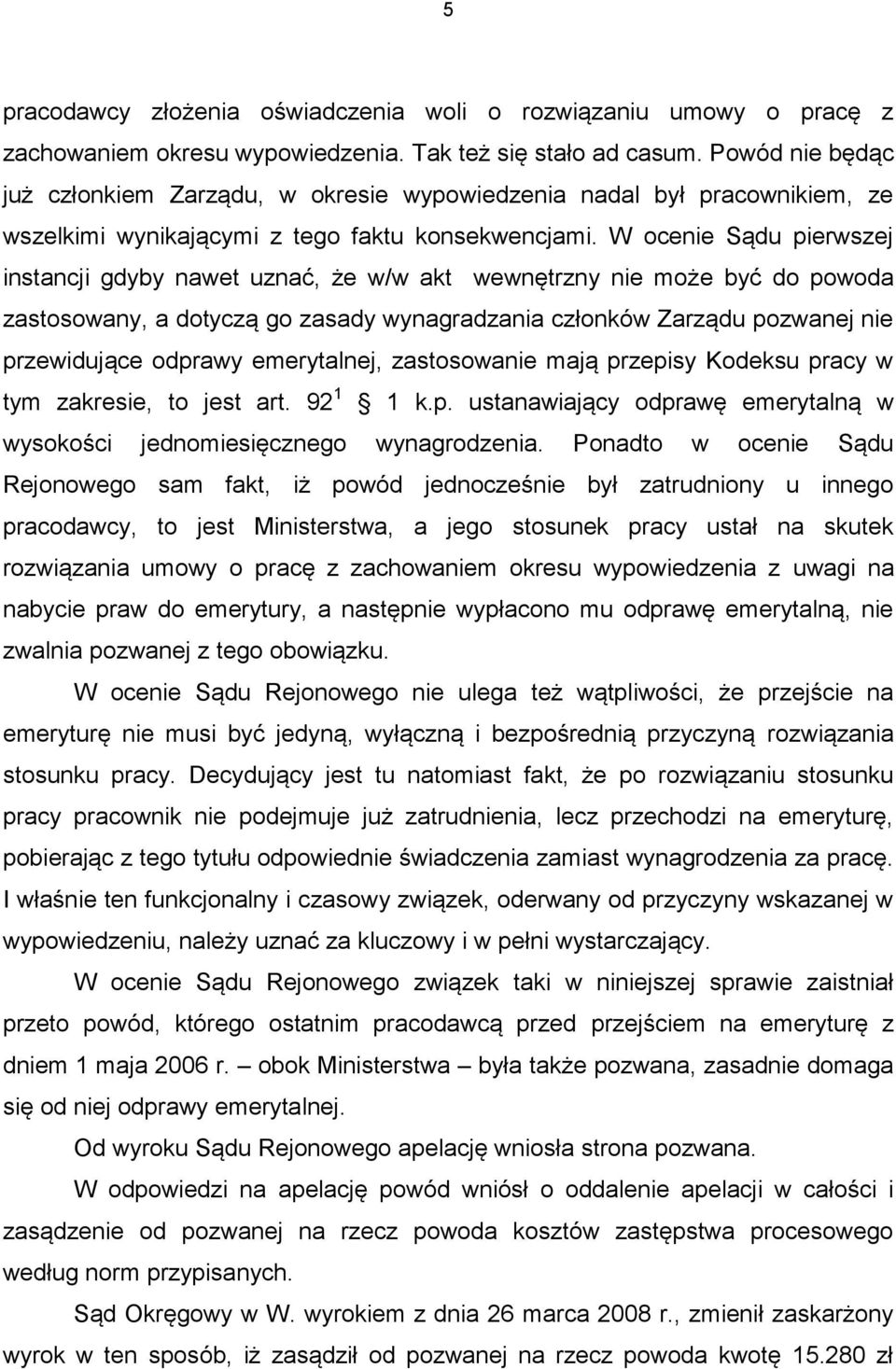 W ocenie Sądu pierwszej instancji gdyby nawet uznać, że w/w akt wewnętrzny nie może być do powoda zastosowany, a dotyczą go zasady wynagradzania członków Zarządu pozwanej nie przewidujące odprawy