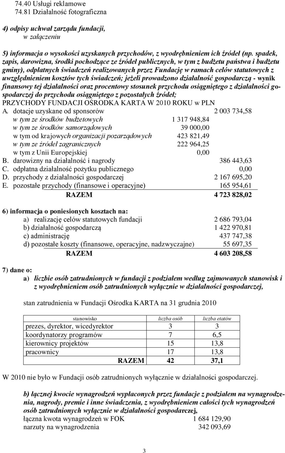 uwzględnieniem kosztów tych świadczeń; jeżeli prowadzono działalność gospodarczą - wynik finansowy tej działalności oraz procentowy stosunek przychodu osiągniętego z działalności gospodarczej do