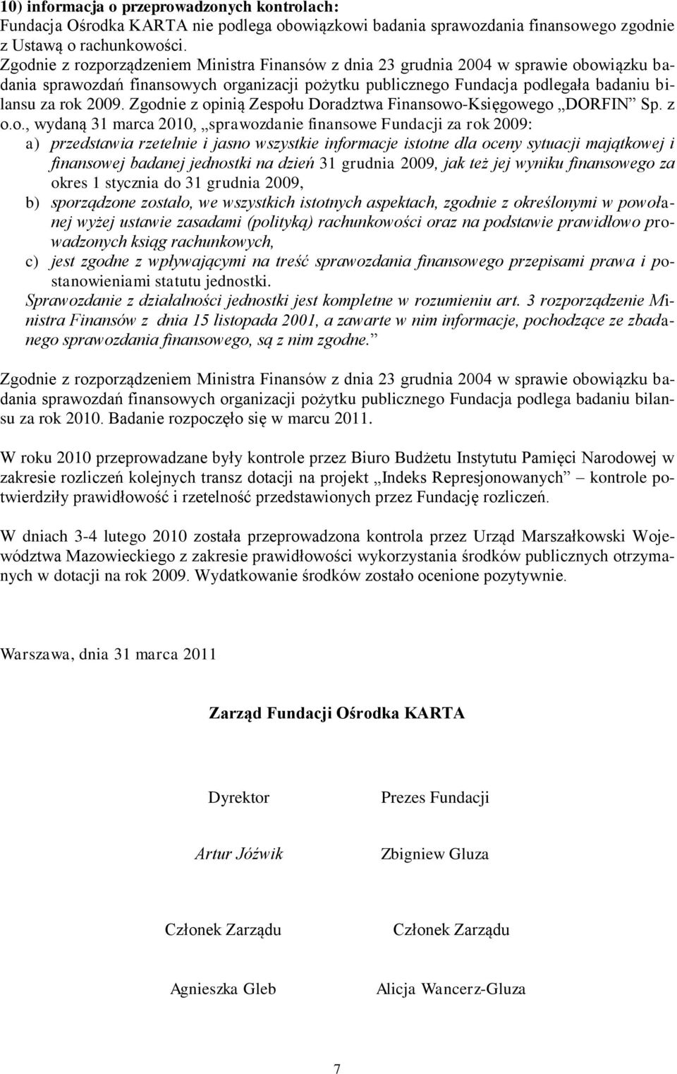 Zgodnie z opinią Zespołu Doradztwa Finansowo-Księgowego DORFIN Sp. z o.o., wydaną 31 marca 2010, sprawozdanie finansowe Fundacji za rok 2009: a) przedstawia rzetelnie i jasno wszystkie informacje