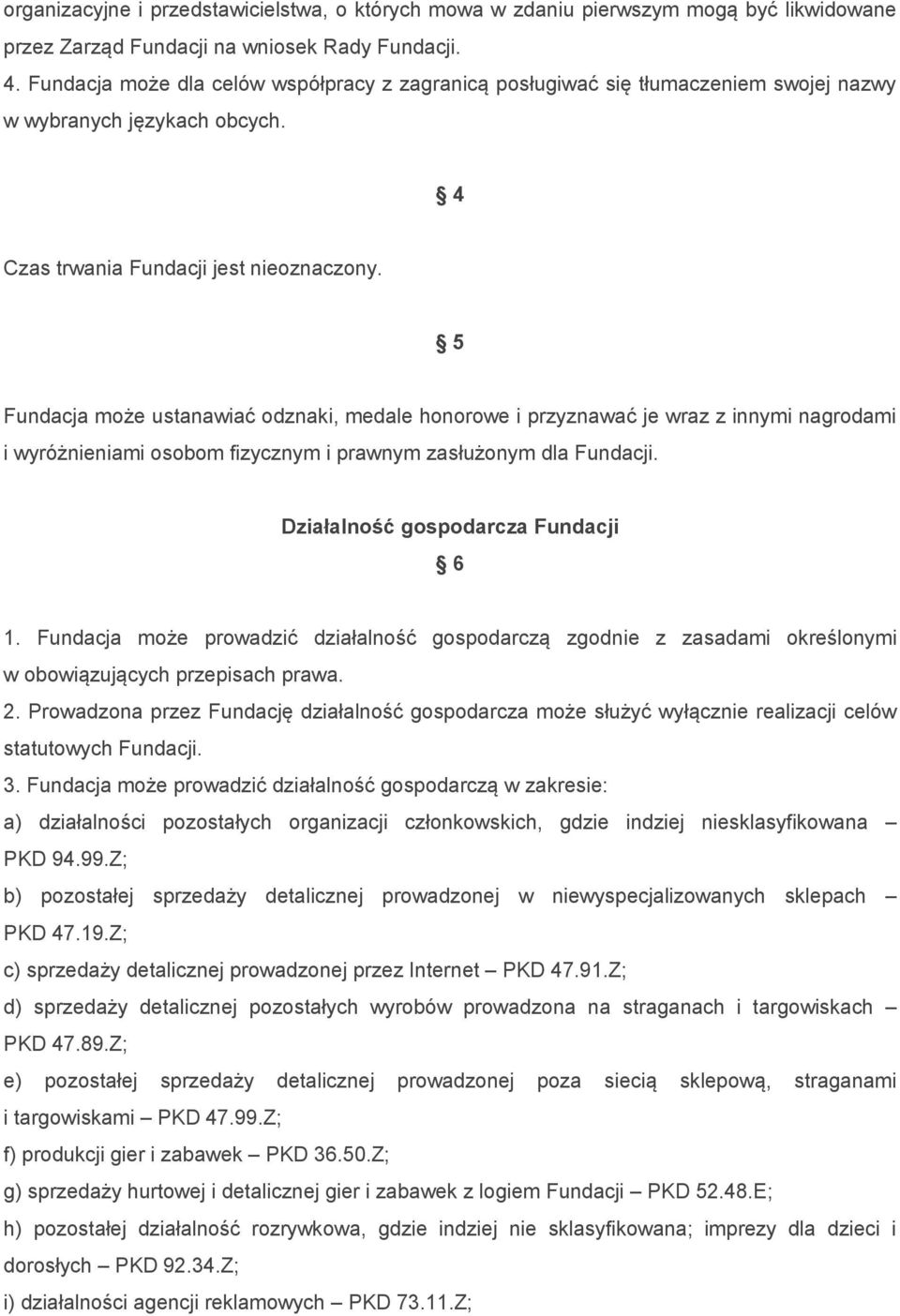 5 Fundacja może ustanawiać odznaki, medale honorowe i przyznawać je wraz z innymi nagrodami i wyróżnieniami osobom fizycznym i prawnym zasłużonym dla Fundacji. Działalność gospodarcza Fundacji 6 1.