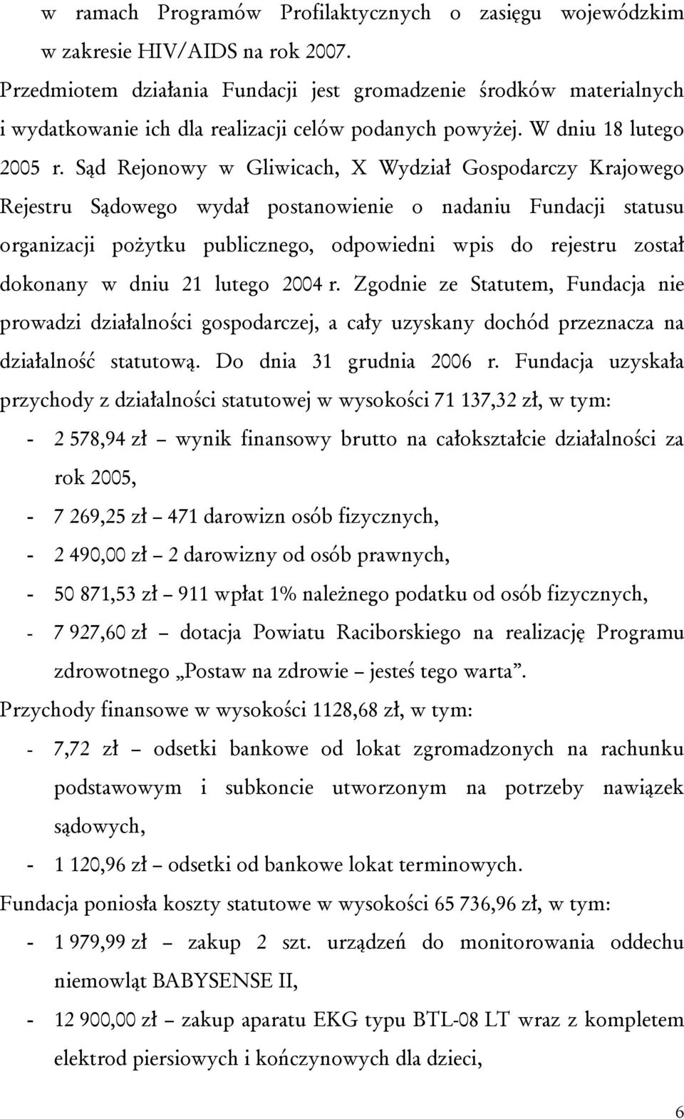 Sąd Rejonowy w Gliwicach, X Wydział Gospodarczy Krajowego Rejestru Sądowego wydał postanowienie o nadaniu Fundacji statusu organizacji pożytku publicznego, odpowiedni wpis do rejestru został dokonany
