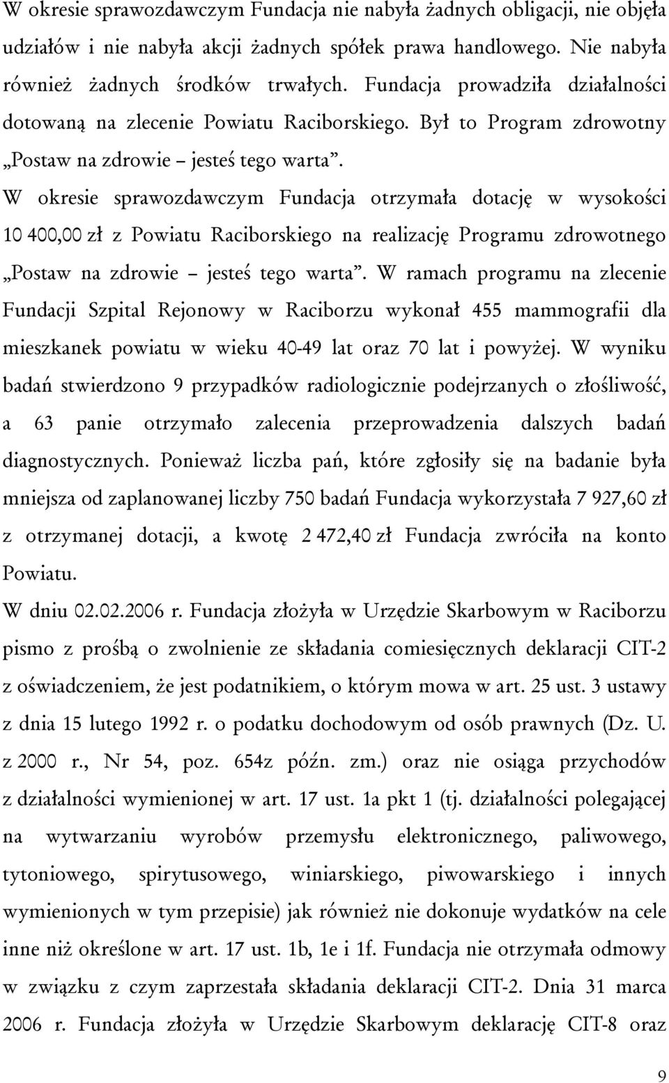 W okresie sprawozdawczym Fundacja otrzymała dotację w wysokości 10 400,00 zł z Powiatu Raciborskiego na realizację Programu zdrowotnego Postaw na zdrowie jesteś tego warta.