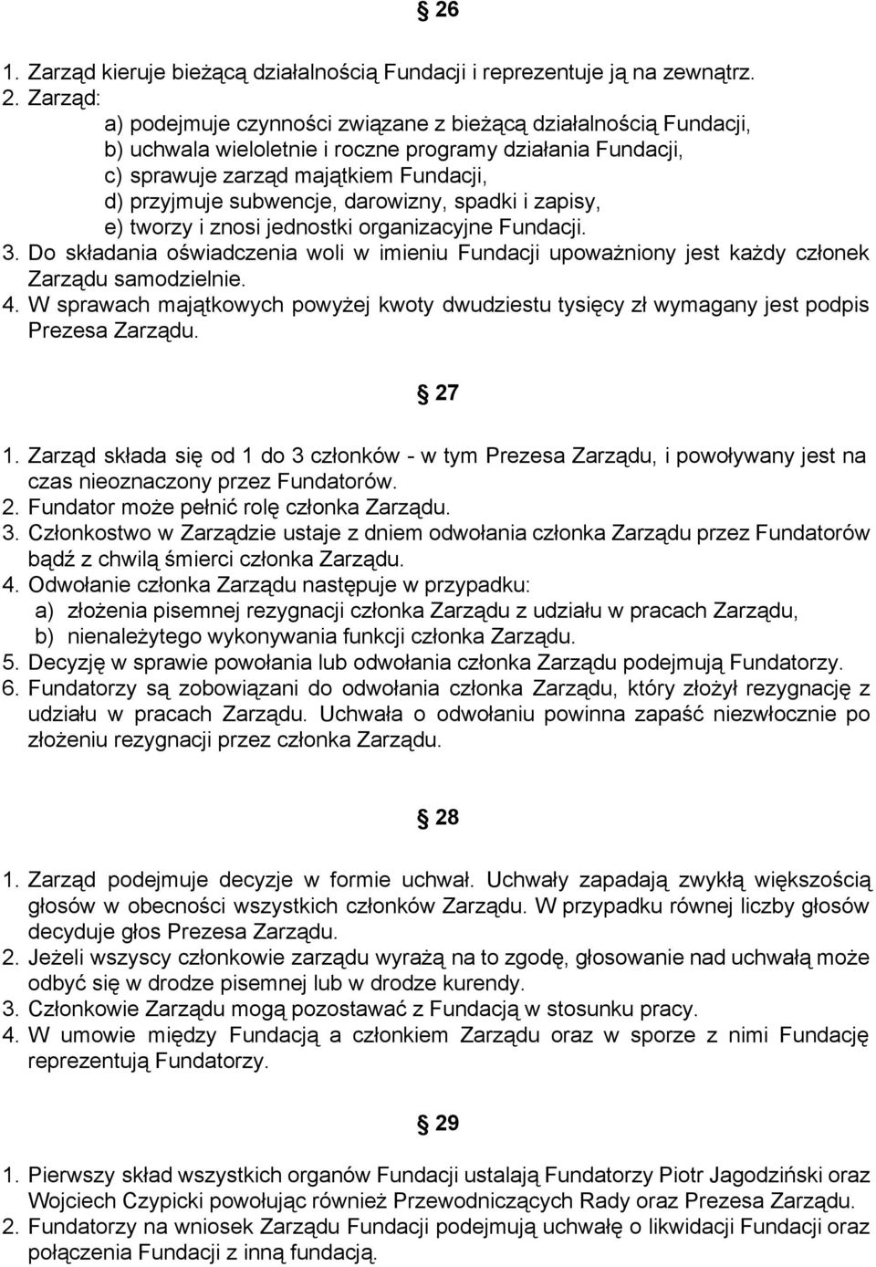 darowizny, spadki i zapisy, e) tworzy i znosi jednostki organizacyjne Fundacji. 3. Do składania oświadczenia woli w imieniu Fundacji upoważniony jest każdy członek Zarządu samodzielnie. 4.
