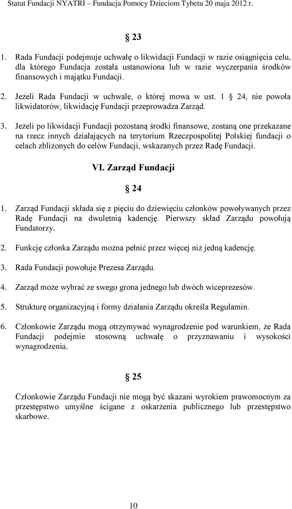Jeżeli po likwidacji Fundacji pozostaną środki finansowe, zostaną one przekazane na rzecz innych działających na terytorium Rzeczpospolitej Polskiej fundacji o celach zbliżonych do celów Fundacji,