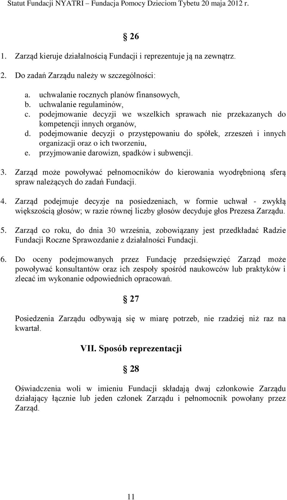 przyjmowanie darowizn, spadków i subwencji. 3. Zarząd może powoływać pełnomocników do kierowania wyodrębnioną sferą spraw należących do zadań Fundacji. 4.