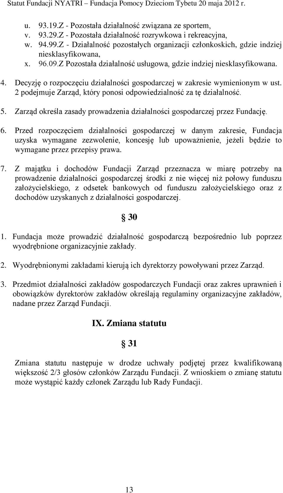 Decyzję o rozpoczęciu działalności gospodarczej w zakresie wymienionym w ust. 2 podejmuje Zarząd, który ponosi odpowiedzialność za tę działalność. 5.