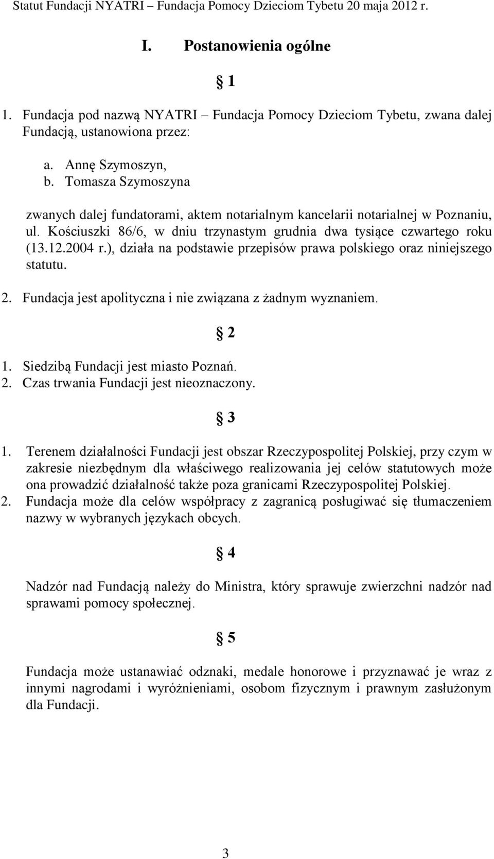 ), działa na podstawie przepisów prawa polskiego oraz niniejszego statutu. 2. Fundacja jest apolityczna i nie związana z żadnym wyznaniem. 2 1. Siedzibą Fundacji jest miasto Poznań. 2. Czas trwania Fundacji jest nieoznaczony.