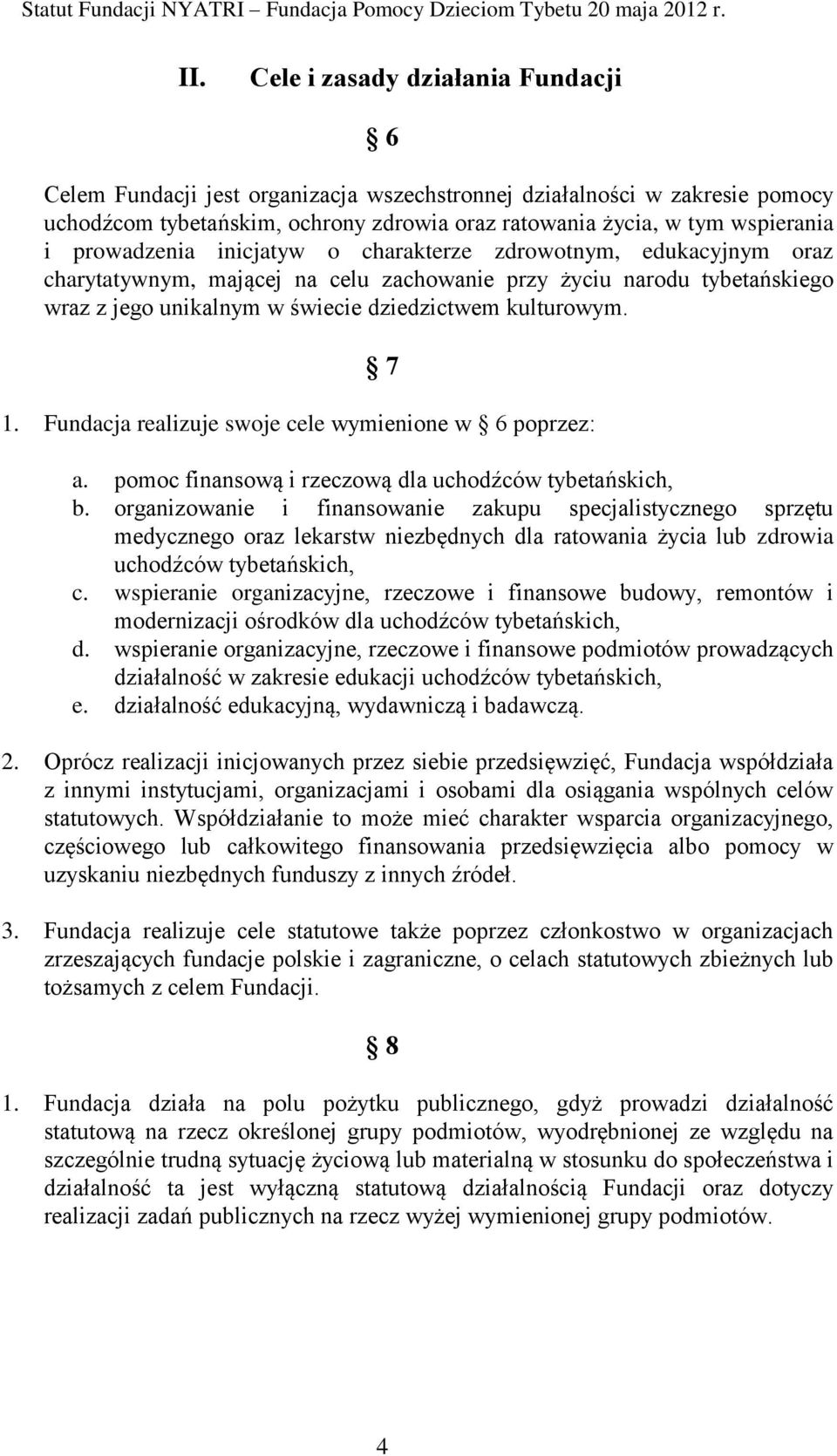 Fundacja realizuje swoje cele wymienione w 6 poprzez: a. pomoc finansową i rzeczową dla uchodźców tybetańskich, b.