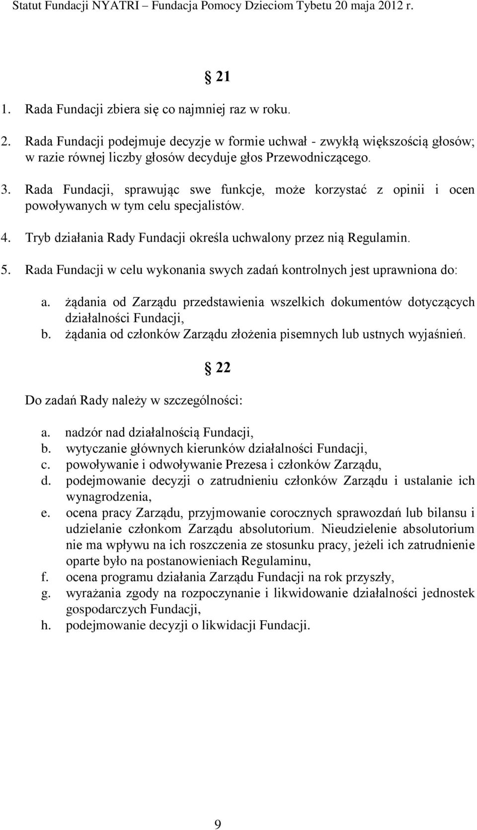 Rada Fundacji w celu wykonania swych zadań kontrolnych jest uprawniona do: a. żądania od Zarządu przedstawienia wszelkich dokumentów dotyczących działalności Fundacji, b.