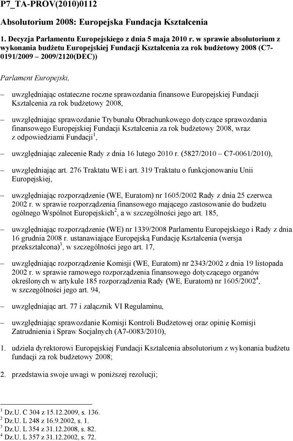 finansowe Europejskiej Fundacji Kształcenia za rok budŝetowy 2008, uwzględniając sprawozdanie Trybunału Obrachunkowego dotyczące sprawozdania finansowego Europejskiej Fundacji Kształcenia za rok