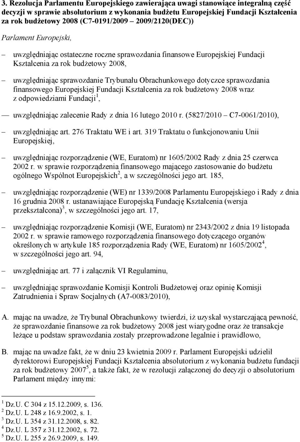 Trybunału Obrachunkowego dotyczce sprawozdania finansowego Europejskiej Fundacji Kształcenia za rok budŝetowy 2008 wraz z odpowiedziami Fundacji 1, uwzględniając zalecenie Rady z dnia 16 lutego 2010