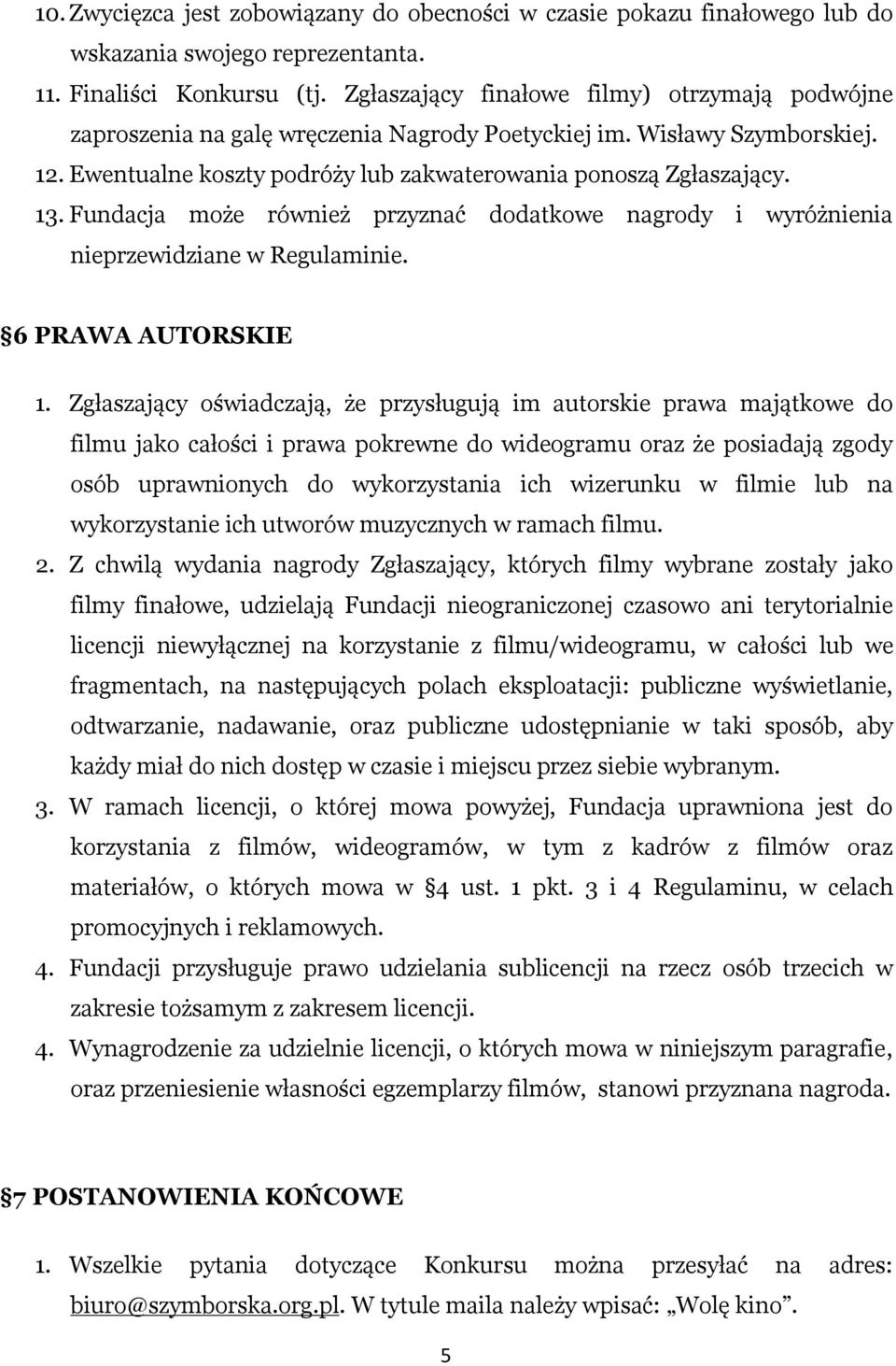 Fundacja może również przyznać dodatkowe nagrody i wyróżnienia nieprzewidziane w Regulaminie. 6 PRAWA AUTORSKIE 1.