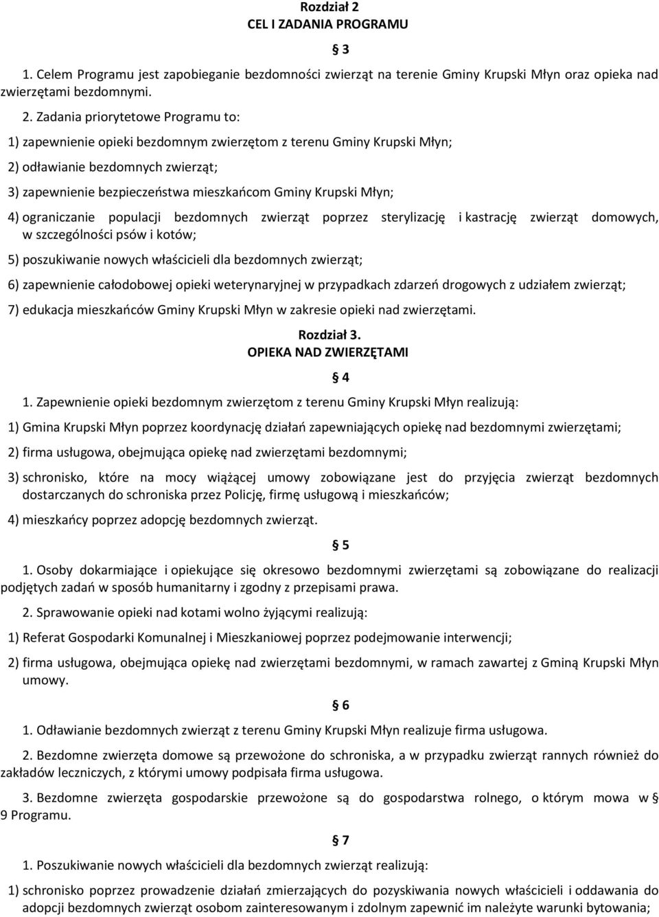 Zadania priorytetowe Programu to: 1) zapewnienie opieki bezdomnym zwierzętom z terenu Gminy Krupski Młyn; 2) odławianie bezdomnych zwierząt; 3) zapewnienie bezpieczeństwa mieszkańcom Gminy Krupski