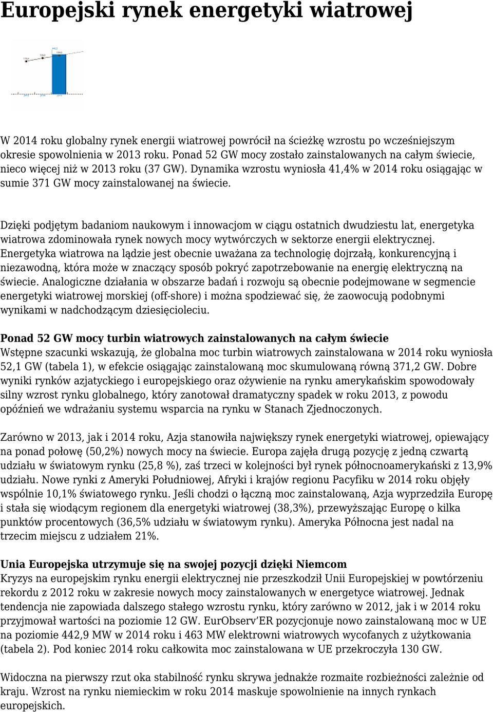 Dzięki podjętym badaniom naukowym i innowacjom w ciągu ostatnich dwudziestu lat, energetyka wiatrowa zdominowała rynek nowych mocy wytwórczych w sektorze energii elektrycznej.