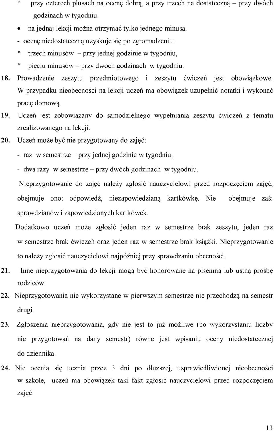 tygodniu. 18. Prowadzenie zeszytu przedmiotowego i zeszytu ćwiczeń jest obowiązkowe. W przypadku nieobecności na lekcji uczeń ma obowiązek uzupełnić notatki i wykonać pracę domową. 19.