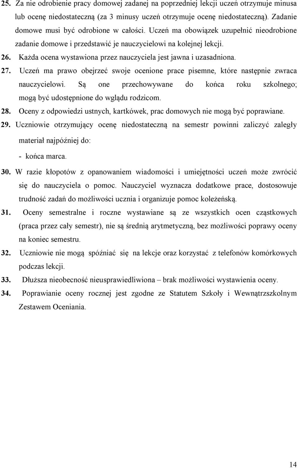 Każda ocena wystawiona przez nauczyciela jest jawna i uzasadniona. 27. Uczeń ma prawo obejrzeć swoje ocenione prace pisemne, które następnie zwraca nauczycielowi.