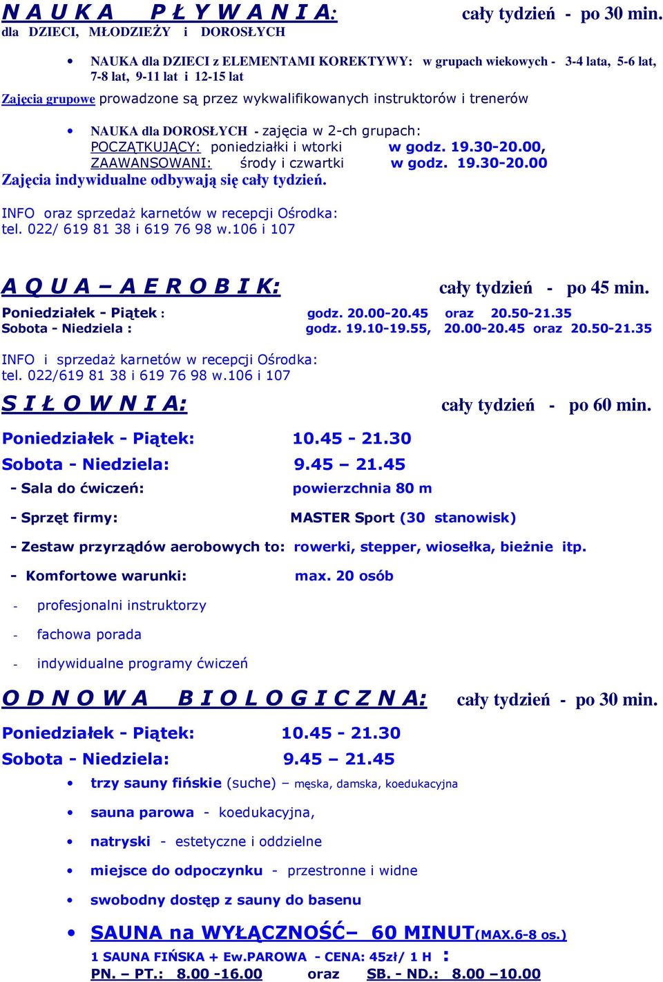 instruktorów i trenerów NAUKA dla DOROSŁYCH - zajęcia w 2-ch grupach: POCZĄTKUJĄCY: poniedziałki i wtorki w godz. 19.30-20.00, ZAAWANSOWANI: środy i czwartki w godz. 19.30-20.00 Zajęcia indywidualne odbywają się cały tydzień.