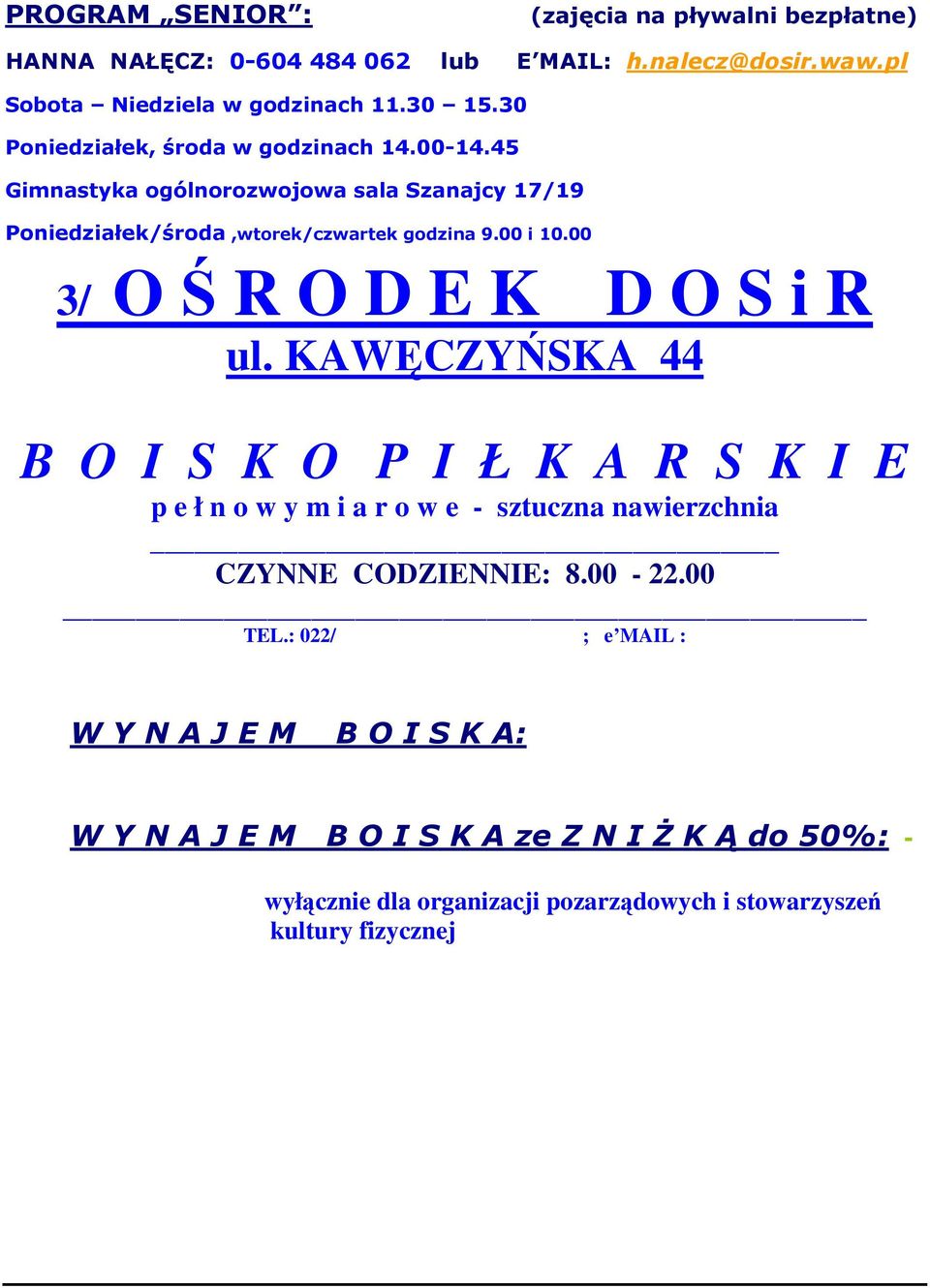 00 3/ O Ś R O D E K D O S i R ul. KAWĘCZYŃSKA 44 B O I S K O P I Ł K A R S K I E p e ł n o w y m i a r o w e - sztuczna nawierzchnia CZYNNE CODZIENNIE: 8.