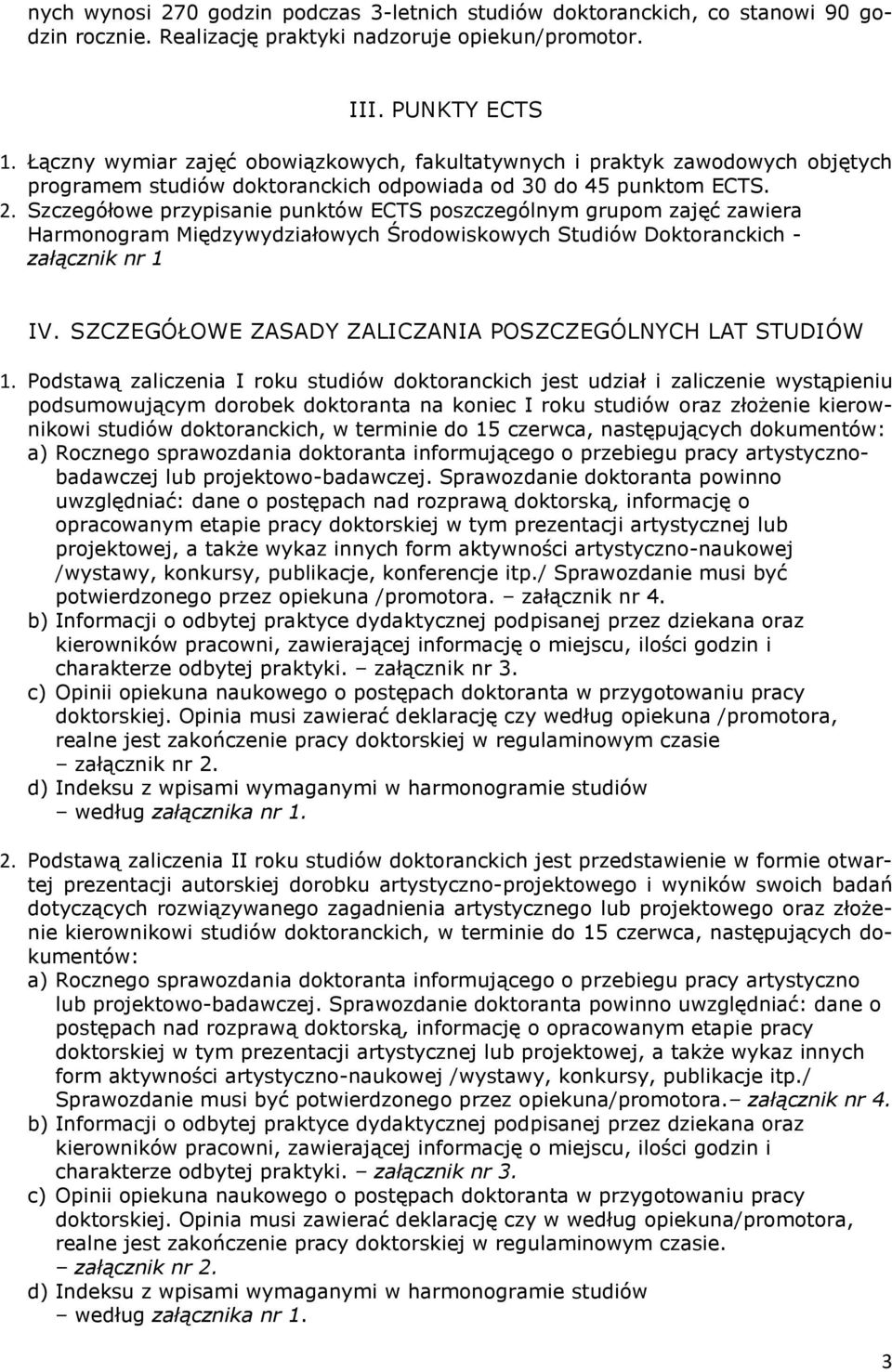 Szczegółowe przypisanie punktów ECTS poszczególnym grupom zajęć zawiera Harmonogram Międzywydziałowych Środowiskowych Studiów Doktoranckich - załącznik nr 1 IV.