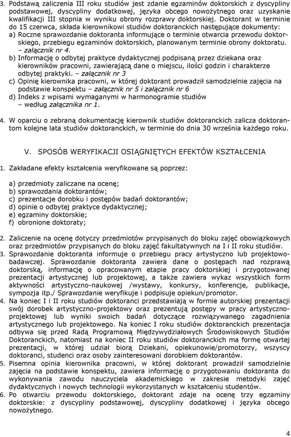 Doktorant w terminie do 15 czerwca, składa kierownikowi studiów doktoranckich następujące dokumenty: a) Roczne sprawozdanie doktoranta informujące o terminie otwarcia przewodu doktorskiego, przebiegu
