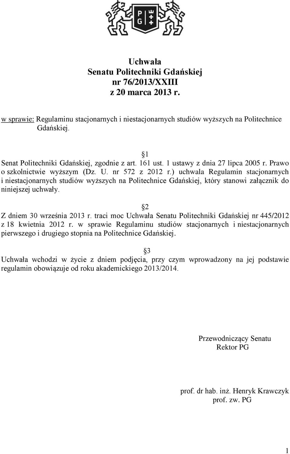 ) uchwala Regulamin stacjonarnych i niestacjonarnych studiów wyższych na Politechnice Gdańskiej, który stanowi załącznik do niniejszej uchwały. 2 Z dniem 30 września 2013 r.
