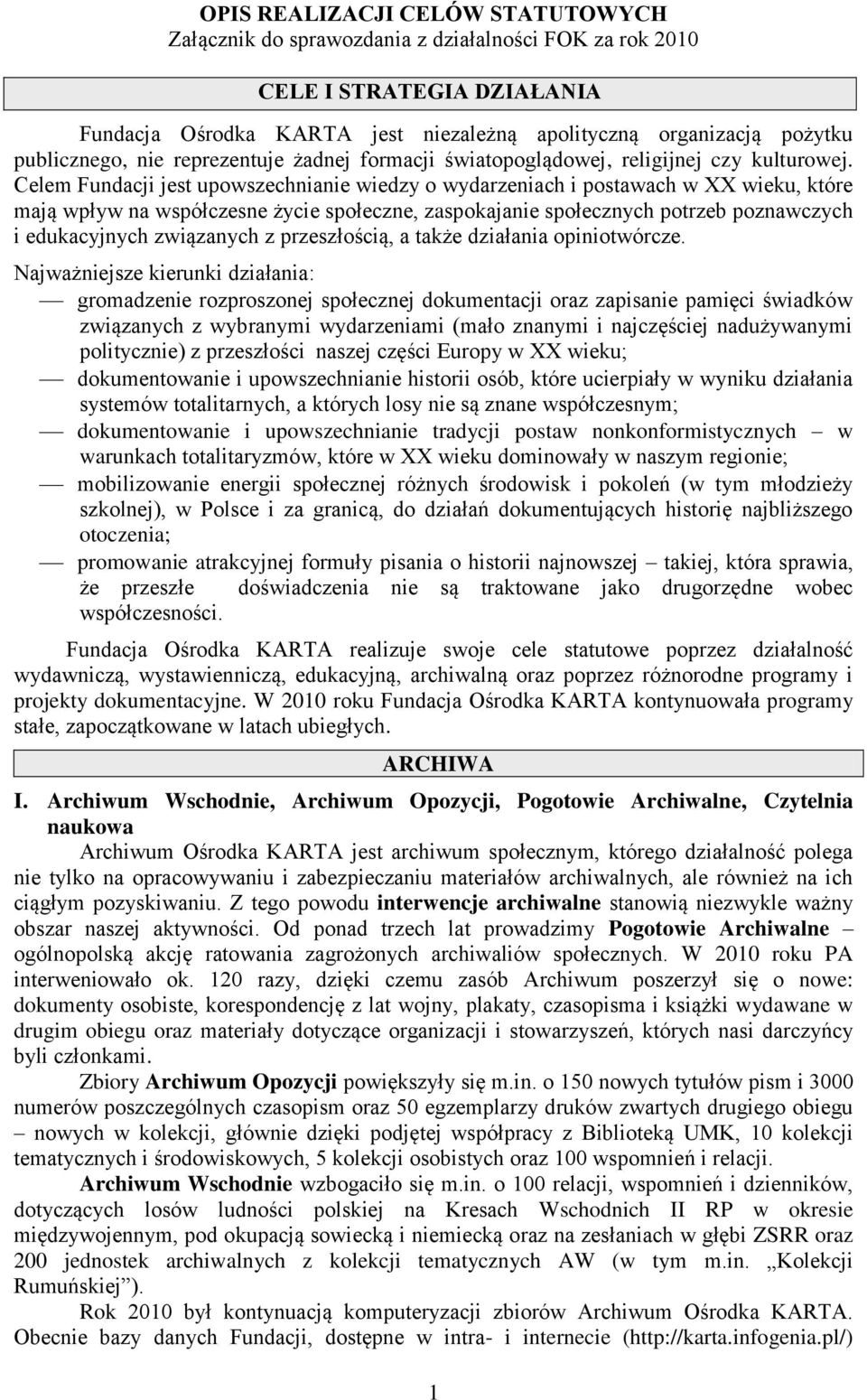 Celem Fundacji jest upowszechnianie wiedzy o wydarzeniach i postawach w XX wieku, które mają wpływ na współczesne życie społeczne, zaspokajanie społecznych potrzeb poznawczych i edukacyjnych
