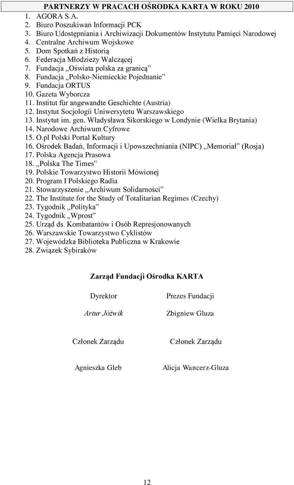 Gazeta Wyborcza 11. Institut für angewandte Geschichte (Austria) 12. Instytut Socjologii Uniwersytetu Warszawskiego 13. Instytut im. gen. Władysława Sikorskiego w Londynie (Wielka Brytania) 14.