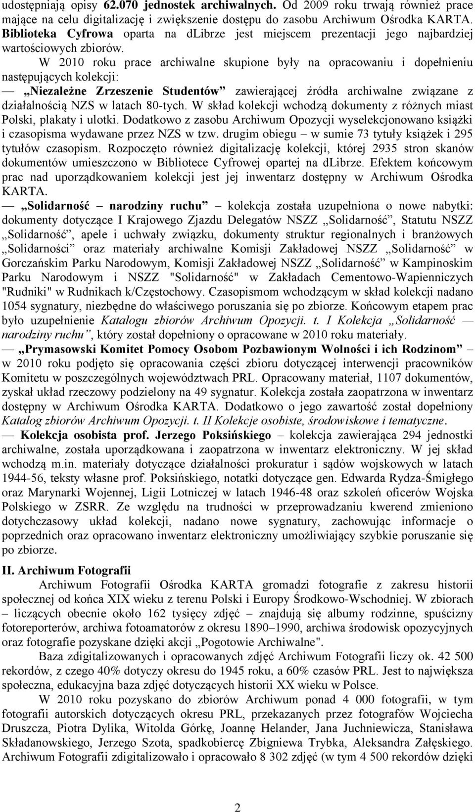 W 2010 roku prace archiwalne skupione były na opracowaniu i dopełnieniu następujących kolekcji: Niezależne Zrzeszenie Studentów zawierającej źródła archiwalne związane z działalnością NZS w latach