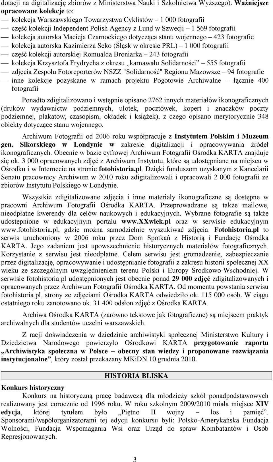Czarnockiego dotycząca stanu wojennego 423 fotografie kolekcja autorska Kazimierza Seko (Śląsk w okresie PRL) 1 000 fotografii część kolekcji autorskiej Romualda Broniarka 243 fotografii kolekcja