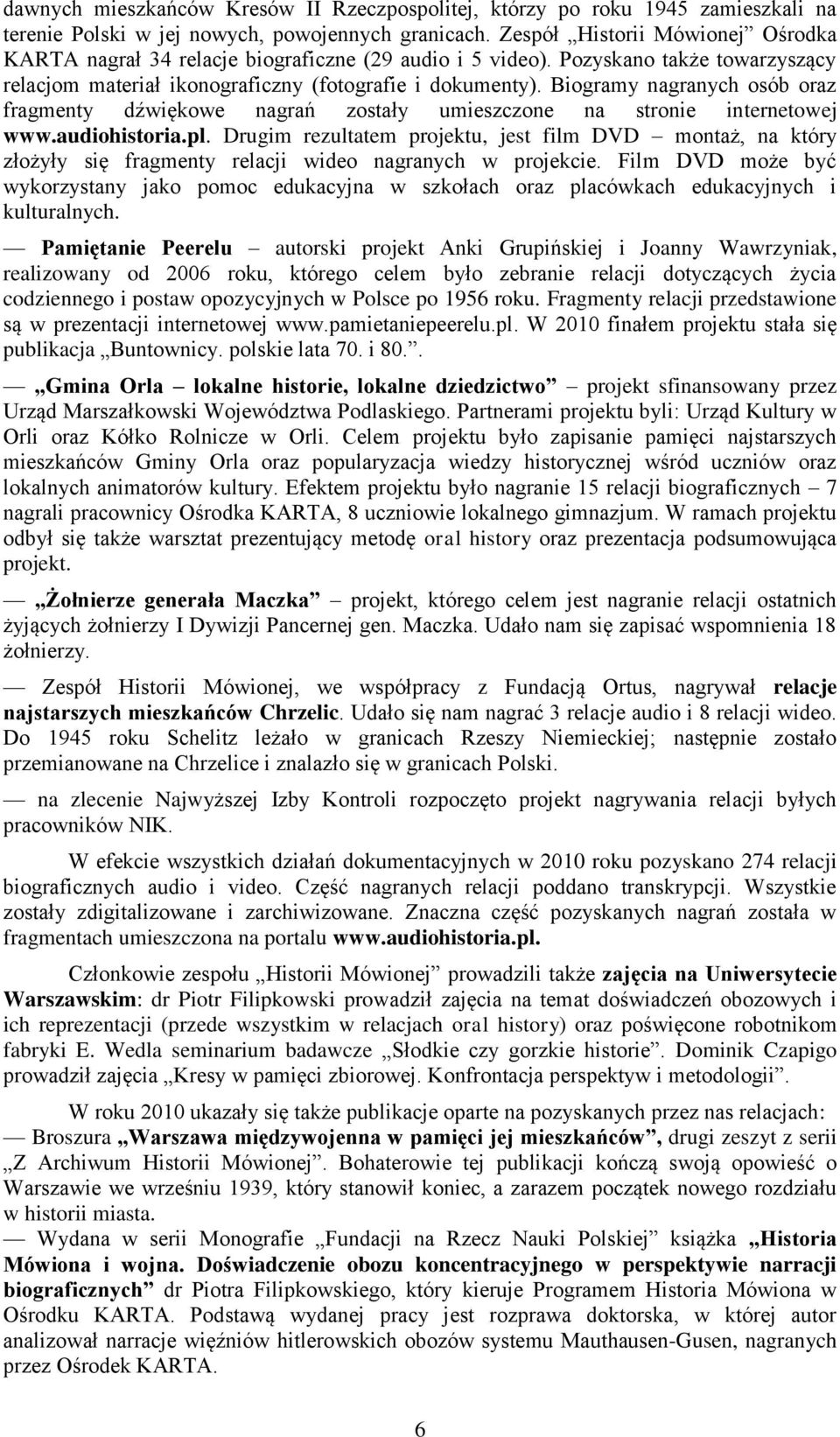 Biogramy nagranych osób oraz fragmenty dźwiękowe nagrań zostały umieszczone na stronie internetowej www.audiohistoria.pl.